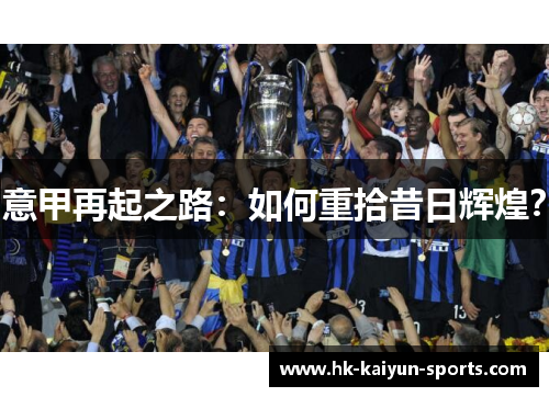 意甲再起之路:如何重拾昔日辉煌? 意甲再起之路:如何重拾昔日辉煌?