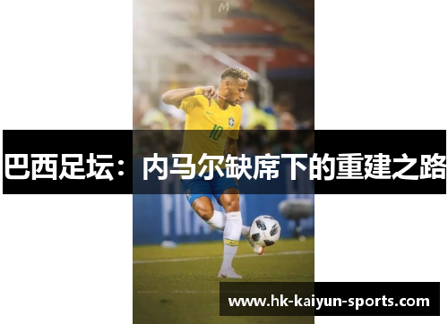 巴西足坛:内马尔缺席下的重建之路 巴西足坛:内马尔缺席下的重建之路