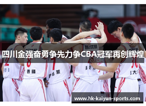 四川金强奋勇争先力争CBA冠军再创辉煌 四川金强奋勇争先力争CBA冠军再创辉煌