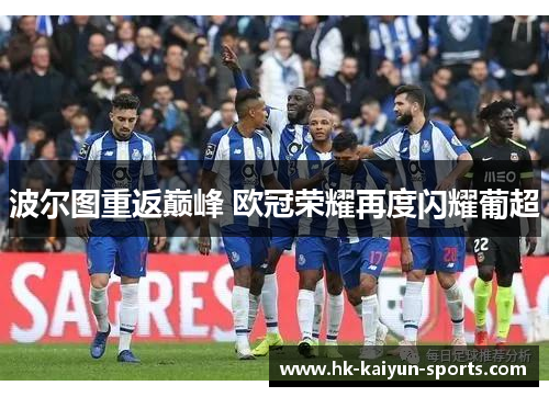 波尔图重返巅峰 欧冠荣耀再度闪耀葡超