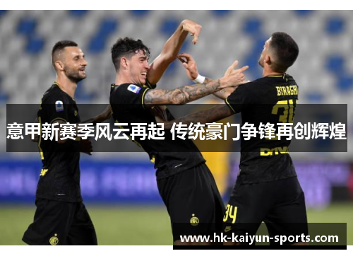 意甲新赛季风云再起 传统豪门争锋再创辉煌
