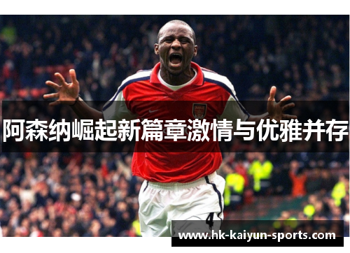 阿森纳崛起新篇章激情与优雅并存