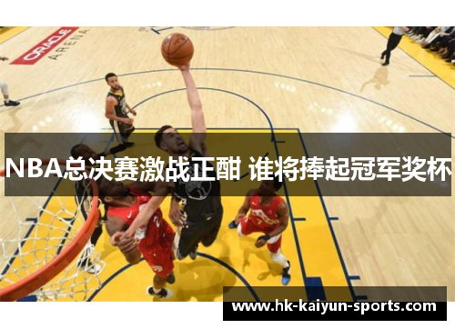 NBA总决赛激战正酣 谁将捧起冠军奖杯