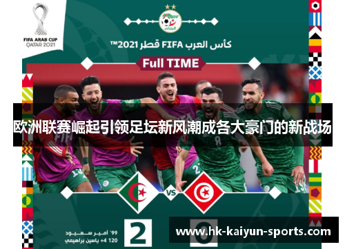 欧洲联赛崛起引领足坛新风潮成各大豪门的新战场 欧洲联赛崛起引领足坛新风潮成各大豪门的新战场