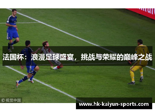 法国杯:浪漫足球盛宴,挑战与荣耀的巅峰之战 法国杯:浪漫足球盛宴,挑战与荣耀的巅峰之战