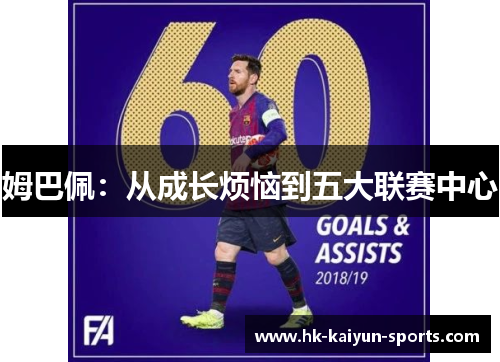 姆巴佩:从成长烦恼到五大联赛中心 姆巴佩:从成长烦恼到五大联赛中心