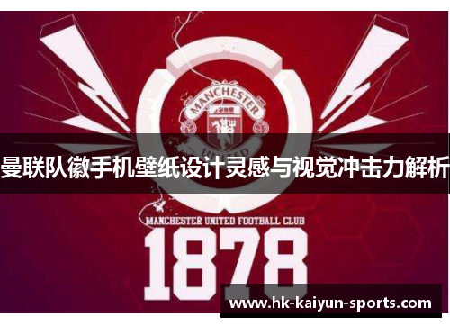 曼联队徽手机壁纸设计灵感与视觉冲击力解析 曼联队徽手机壁纸设计灵感与视觉冲击力解析