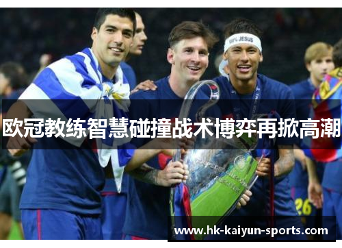 欧冠教练智慧碰撞战术博弈再掀高潮 欧冠教练智慧碰撞战术博弈再掀高潮