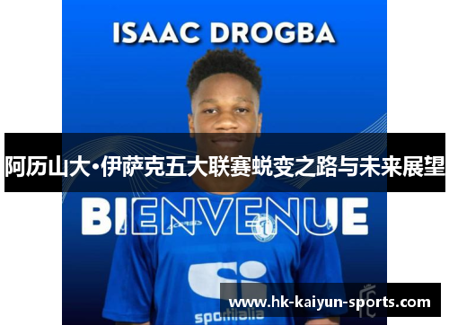 阿历山大·伊萨克五大联赛蜕变之路与未来展望