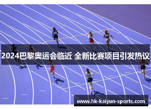 2024巴黎奥运会临近 全新比赛项目引发热议 2024巴黎奥运会临近 全新比赛项目引发热议