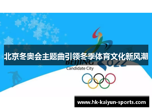 北京冬奥会主题曲引领冬季体育文化新风潮