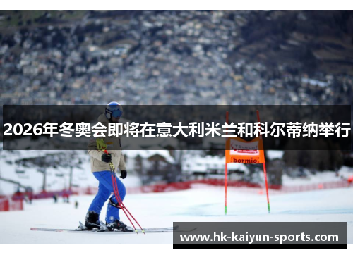 2026年冬奥会即将在意大利米兰和科尔蒂纳举行